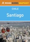 Santiago Rough Guides Snapshot Chile (includes the Caj n del Maipo, Monumento Nacional El Morado and the Parque Nacional La Campana) - eBook