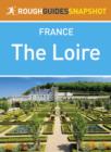 The Loire Rough Guides Snapshot France (includes Orl ans, the ch teaux, Tours, Amboise, Saumur, Angers and Le Mans) - eBook