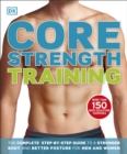 Core Strength Training : The Complete Step-by-Step Guide to a Stronger Body and Better Posture for Men and Women - Book