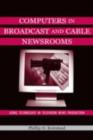 Computers in Broadcast and Cable Newsrooms : Using Technology in Television News Production - eBook