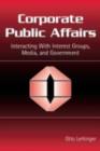 Corporate Public Affairs : Interacting With Interest Groups, Media, and Government - eBook
