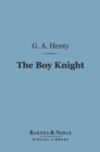 The Boy Knight (Barnes & Noble Digital Library) : A Tale of the Crusades - eBook