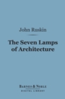 The Seven Lamps of Architecture (Barnes & Noble Digital Library) - eBook