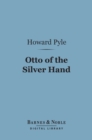 Otto of the Silver Hand (Barnes & Noble Digital Library) - eBook