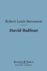 David Balfour (Barnes & Noble Digital Library) : Being Memoirs of His Adventures at Home and Abroad - eBook