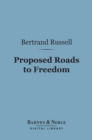 Proposed Roads to Freedom (Barnes & Noble Digital Library) : Socialism, Anarchism and Syndicalism - eBook