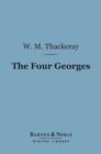 The Four Georges (Barnes & Noble Digital Library) - eBook