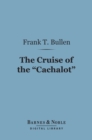 The Cruise of the "Cachalot" (Barnes & Noble Digital Library) : Round the World After Sperm Whales - eBook