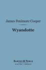 Wyandotte (Barnes & Noble Digital Library) : Or, The Hutted Knoll - eBook
