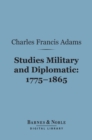 Studies Military and Diplomatic, 1775-1865 (Barnes & Noble Digital Library) - eBook