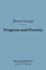 Progress and Poverty (Barnes & Noble Digital Library) : An Inquiry Into the Cause of Industrial Depressions and of Increase in Want with Increase of Wealth - eBook