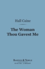 The Woman Thou Gavest Me (Barnes & Noble Digital Library) : Being the Story of Mary O'Neill - eBook