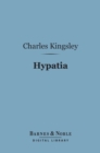 Hypatia (Barnes & Noble Digital Library) : Or New Foes with an Old Face - eBook
