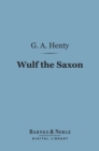 Wulf the Saxon (Barnes & Noble Digital Library) : A Story of the Norman Conquest - eBook