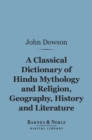 A Classical Dictionary of Hindu Mythology and Religion, Geography, History, and Literature (Barnes & Noble Digital Library) - eBook