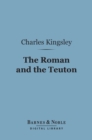 The Roman and the Teuton (Barnes & Noble Digital Library) : A Series of Lectures - eBook