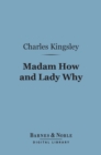 Madam How and Lady Why (Barnes & Noble Digital Library) : First Lessons in Earth Lore for Children - eBook