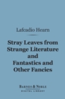 Stray Leaves from Strange Literature and Fantastics and Other Fancies (Barnes & Noble Digital Library) - eBook