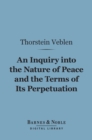 An Inquiry into the Nature of Peace and the Terms of Its Perpetuation (Barnes & Noble Digital Library) - eBook