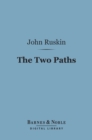 The Two Paths (Barnes & Noble Digital Library) : Being Lectures on Art and its Application to Decoration and Manufacture - eBook