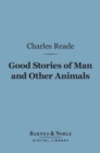 Good Stories of Man and Other Animals (Barnes & Noble Digital Library) - eBook