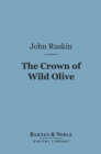 The Crown of Wild Olive (Barnes & Noble Digital Library) : Three Lectures on Work, Traffic, and War - eBook