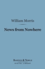 News from Nowhere: (Barnes & Noble Digital Library) : Or, an Epoch of Rest, Being Some Chapters from a Utopian Romance - eBook