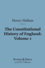 The Constitutional History of England, Volume 1 (Barnes & Noble Digital Library) : From the Accession of Henry VII to the Death of George II - eBook