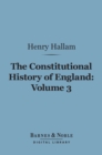 The Constitutional History of England, Volume 3 (Barnes & Noble Digital Library) : From the Accession of Henry VII to the Death of George II - eBook