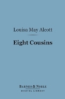 Eight Cousins (Barnes & Noble Digital Library) : Or the Aunt Hill - eBook