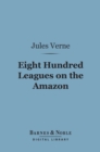 Eight Hundred Leagues on the Amazon (Barnes & Noble Digital Library) - eBook