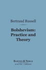 Bolshevism: Practice and Theory (Barnes & Noble Digital Library) - eBook