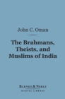 The Brahmans, Theists, and Muslims of India (Barnes & Noble Digital Library) - eBook
