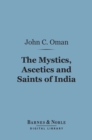 The Mystics, Ascetics and Saints of India (Barnes & Noble Digital Library) - eBook