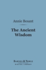 The Ancient Wisdom (Barnes & Noble Digital Library) : An Outline of Theosophical Teachings - eBook