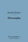 Theosophy (Barnes & Noble Digital Library) : An Introduction to the Supersensible Knowledge of the World and the Destination of Man - eBook