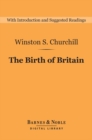 The Birth of Britain (Barnes & Noble Digital Library) : A History of the English-Speaking Peoples: Volume 1 - eBook