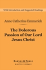 The Dolorous Passion of Our Lord Jesus Christ (Barnes & Noble Digital Library) - eBook