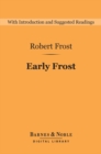 Early Frost (Barnes & Noble Digital Library) : A Boy's Will, North of Boston, and Mountain Interval - eBook