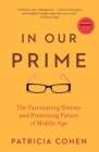 In Our Prime : The Invention of Middle Age - eBook