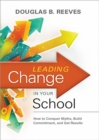 Leading Change in Your School : How to Conquer Myths, Build Commitment, and Get Results - eBook