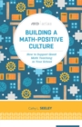 Building a Math-Positive Culture : How to Support Great Math Teaching in Your School (ASCD Arias) - eBook