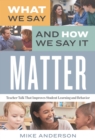 What We Say and How We Say It Matter : Teacher Talk That Improves Student Learning and Behavior - eBook