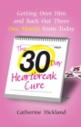 The 30-Day Heartbreak Cure : Getting Over Him and Back Out There One Month from Today - eBook