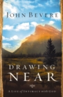 Drawing Near : A Life of Intimacy with God - eBook