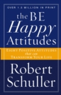 The Be Happy Attitudes : Eight Positive Attitudes that can Transform Your Life - eBook