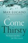 Come Thirsty : No Heart Too Dry for His Touch - eBook