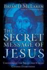 The Secret Message of Jesus : Uncovering the Truth that Could Change Everything - eBook
