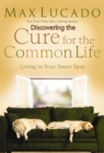Discovering the Cure for the Common Life (Excerpt) : Living in Your Sweet Spot - eBook