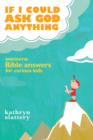 If I Could Ask God Anything : Awesome Bible Answers for Curious Kids - eBook